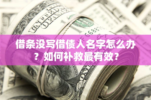 武汉借条没写借债人名字怎么办？如何补救最有效？