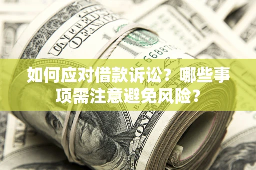 武汉如何应对借款诉讼？哪些事项需注意避免风险？