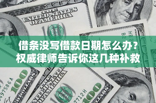 武汉借条没写借款日期怎么办？权威律师告诉你这几种补救方法！