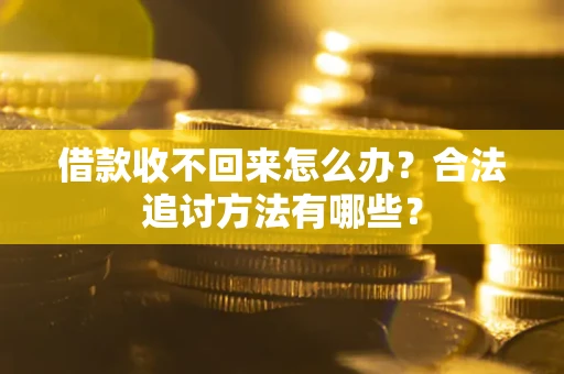 武汉借款收不回来怎么办？合法追讨方法有哪些？