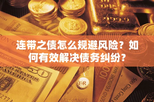 武汉连带之债怎么规避风险？如何有效解决债务纠纷？
