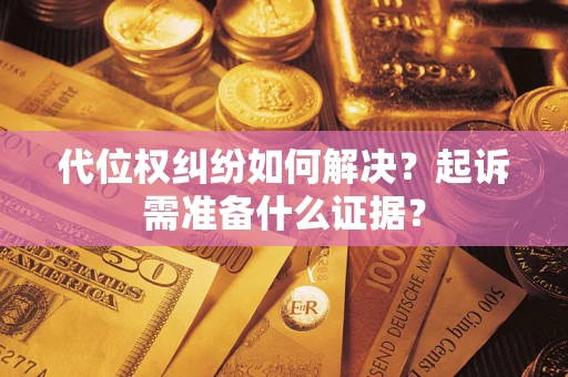武汉代位权纠纷如何解决？起诉需准备什么证据？