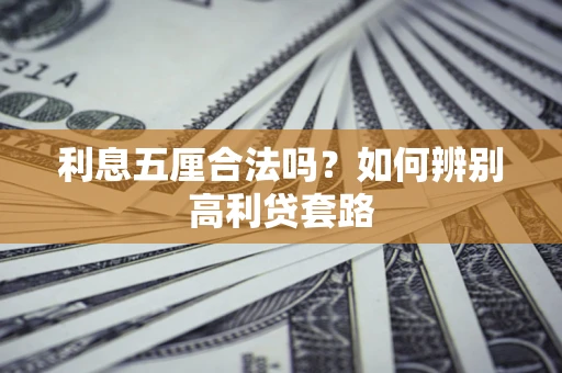 武汉利息五厘合法吗？如何辨别高利贷套路