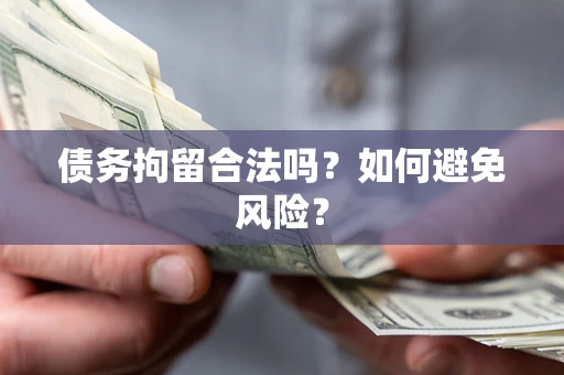 武汉债务拘留合法吗？如何避免风险？