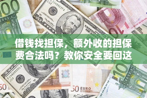 武汉借钱找担保，额外收的担保费合法吗？教你安全要回这笔钱