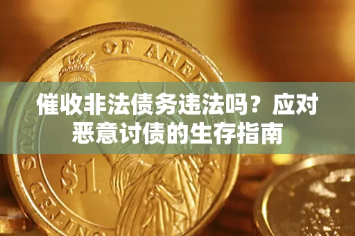 武汉催收非法债务违法吗？应对恶意讨债的生存指南