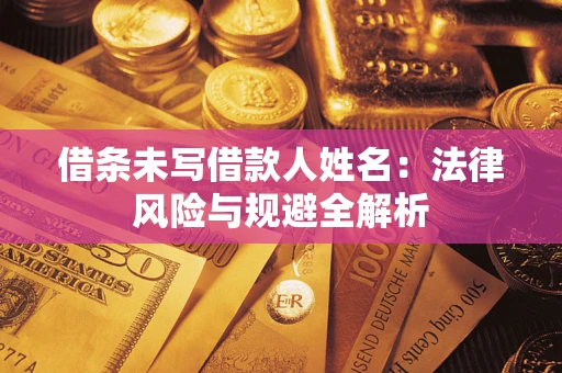 武汉借条未写借款人姓名：法律风险与规避全解析