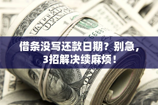 武汉借条没写还款日期？别急，3招解决续麻烦！