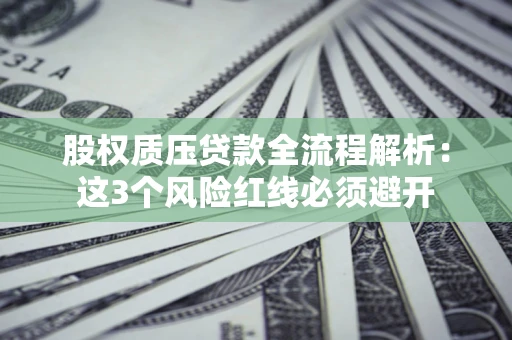 武汉股权质压贷款全流程解析：这3个风险红线必须避开