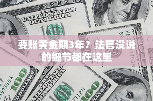 武汉要账黄金期3年？法官没说的细节都在这里