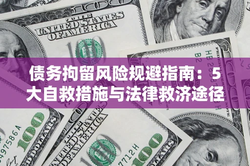 武汉债务拘留风险规避指南：5大自救措施与法律救济途径
