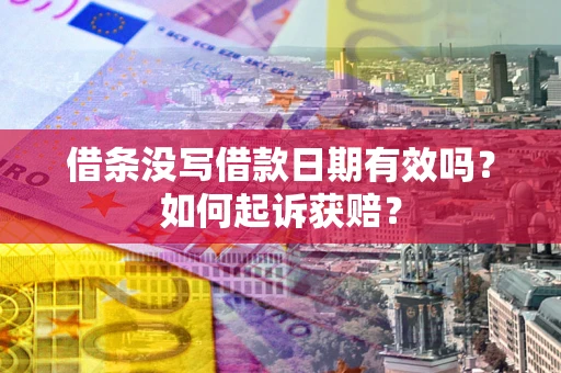 武汉借条没写借款日期有效吗？如何起诉获赔？