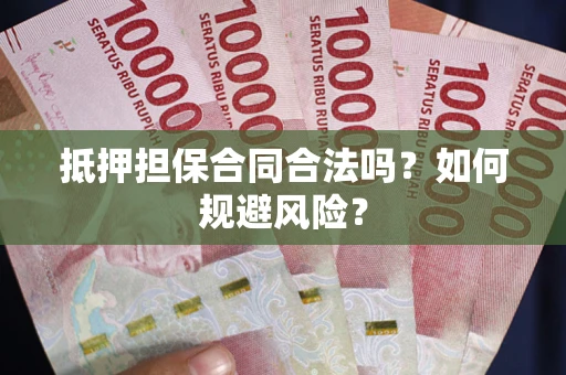 武汉抵押担保合同合法吗？如何规避风险？