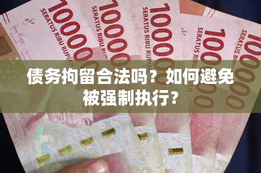 武汉债务拘留合法吗？如何避免被强制执行？