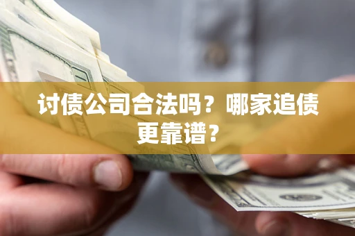 武汉讨债公司合法吗？哪家追债更靠谱？