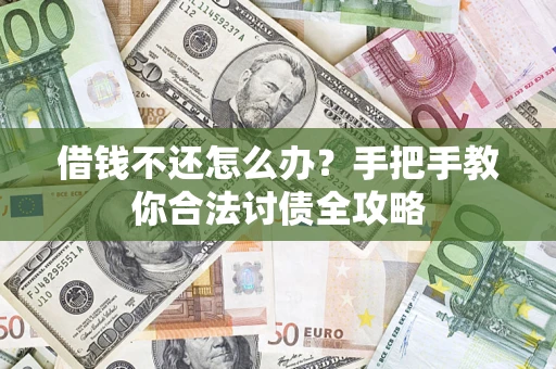 武汉借钱不还怎么办？手把手教你合法讨债全攻略