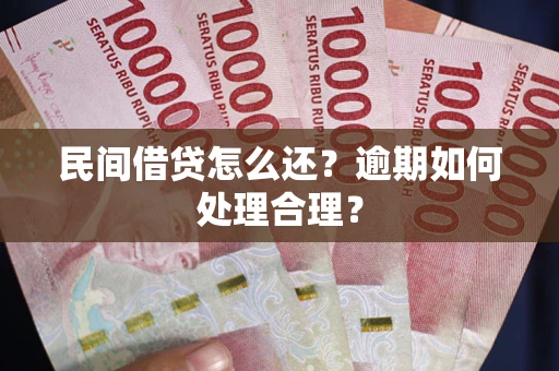 武汉民间借贷怎么还？逾期如何处理合理？