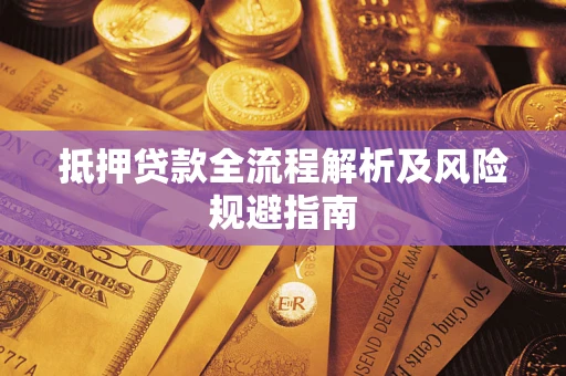 武汉抵押贷款全流程解析及风险规避指南