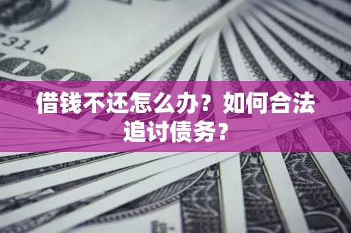 武汉借钱不还怎么办？如何合法追讨债务？