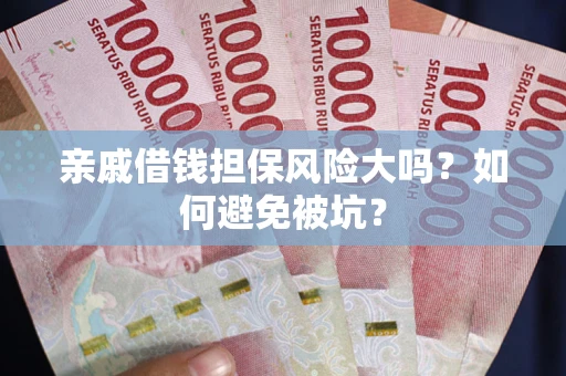 武汉亲戚借钱担保风险大吗？如何避免被坑？