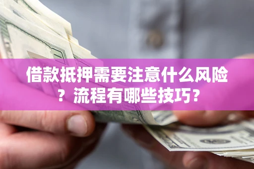 武汉借款抵押需要注意什么风险？流程有哪些技巧？