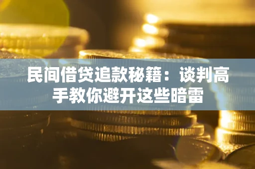 武汉民间借贷追款秘籍：谈判高手教你避开这些暗雷