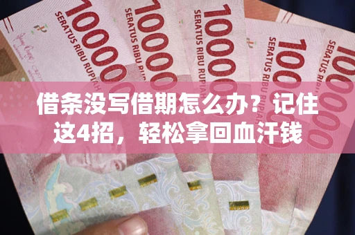 武汉借条没写借期怎么办？记住这4招，轻松拿回血汗钱