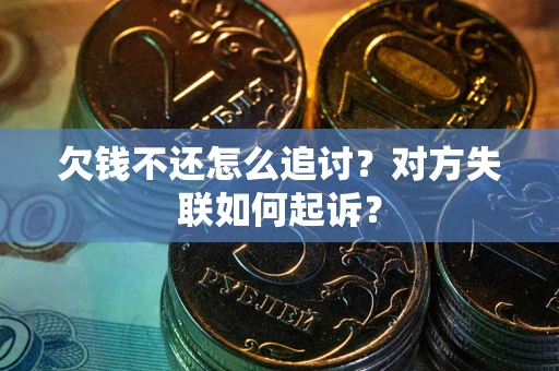 武汉欠钱不还怎么追讨？对方失联如何起诉？