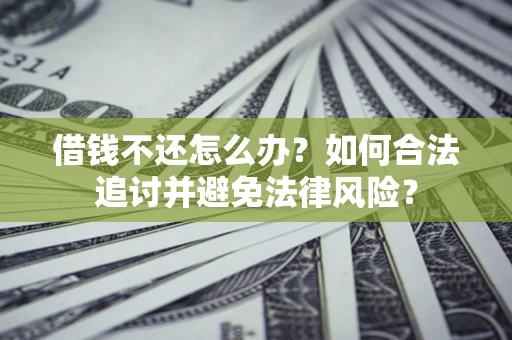 武汉借钱不还怎么办？如何合法追讨并避免法律风险？