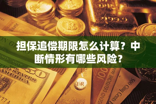 武汉担保追偿期限怎么计算？中断情形有哪些风险？