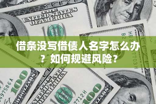 武汉借条没写借债人名字怎么办？如何规避风险？