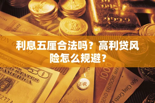武汉利息五厘合法吗？高利贷风险怎么规避？