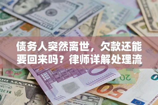 武汉债务人突然离世，欠款还能要回来吗？律师详解处理流程