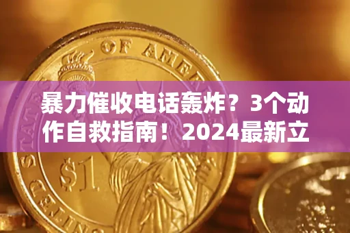 武汉暴力催收电话轰炸？3个动作自救指南！2024最新立案标准全解析