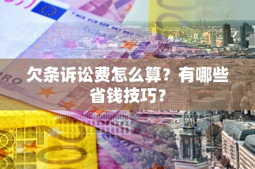 武汉欠条诉讼费怎么算？有哪些省钱技巧？