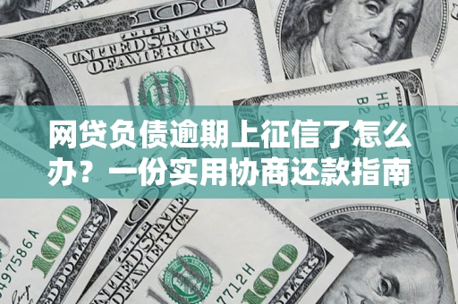 武汉网贷负债逾期上征信了怎么办？一份实用协商还款指南请收好