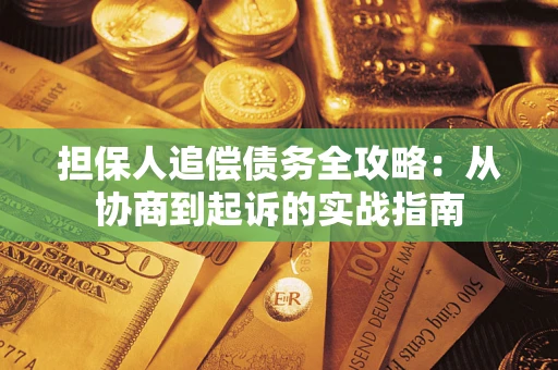 武汉担保人追偿债务全攻略：从协商到起诉的实战指南