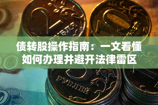 武汉债转股操作指南：一文看懂如何办理并避开法律雷区