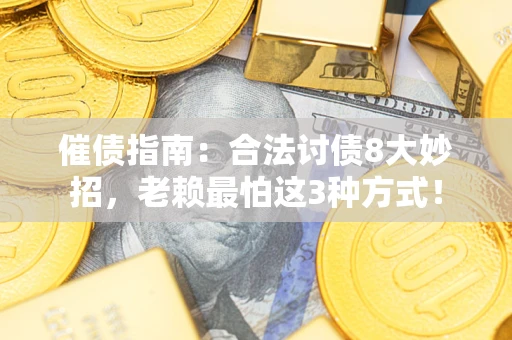 武汉催债指南：合法讨债8大妙招，老赖最怕这3种方式！