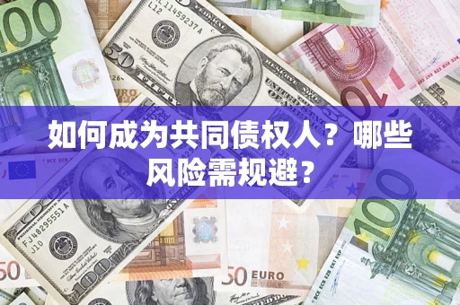 武汉如何成为共同债权人？哪些风险需规避？