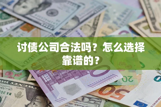 武汉讨债公司合法吗？怎么选择靠谱的？