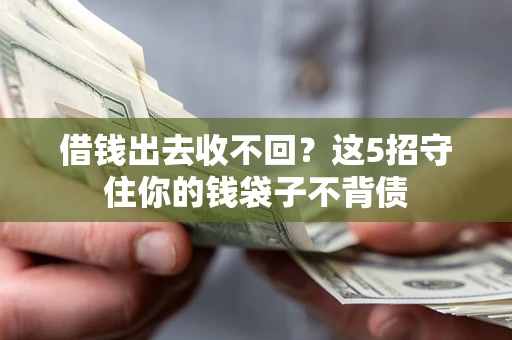 武汉借钱出去收不回？这5招守住你的钱袋子不背债